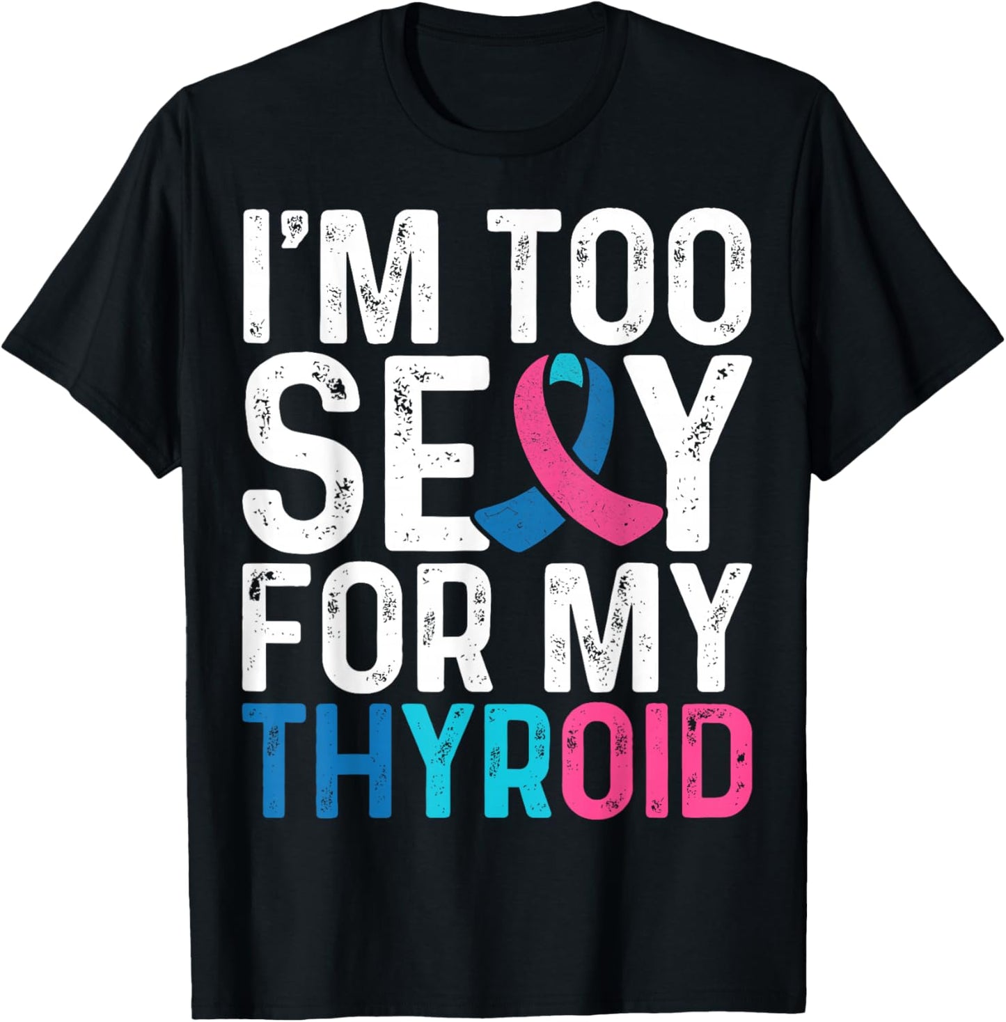 I'm Too Sexy for My Thyroid - Teal Pink Blue Thyroid Cancer T-Shirt - T-Shirt | Black