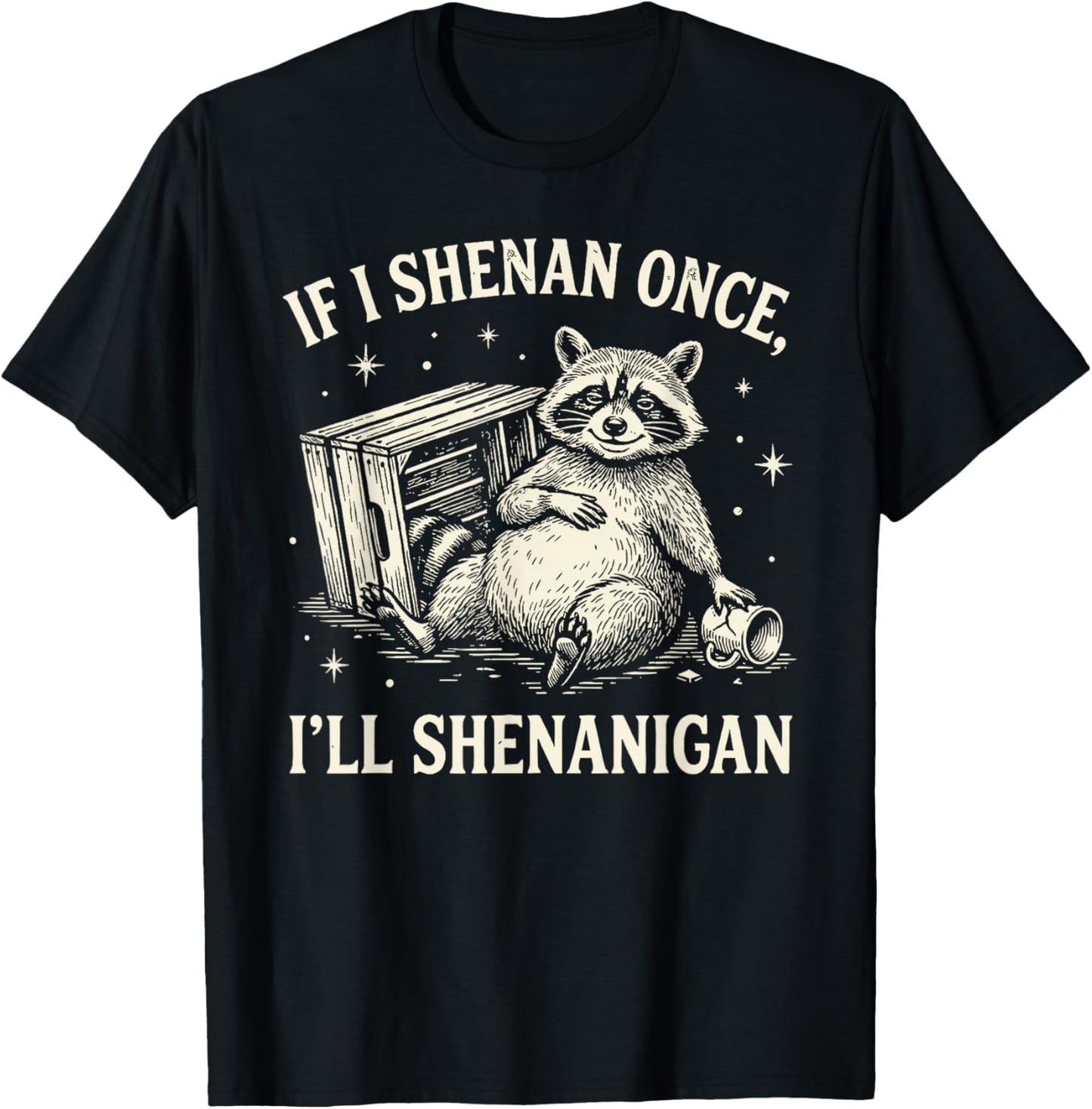 If I Shenan Once I'll Shenanigan Funny Raccoon T-Shirt - T-Shirt | Black