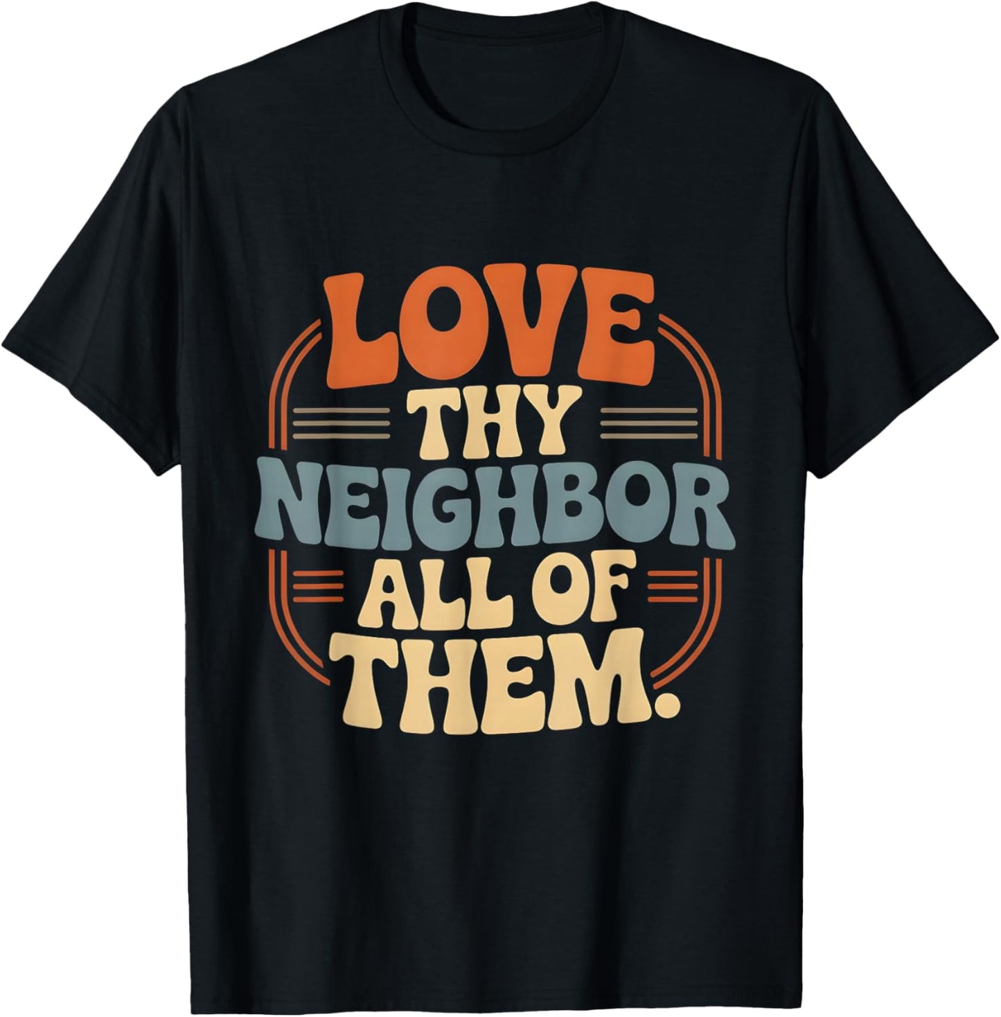 Love Thy Neighbor All of Them T-Shirt - T-Shirt | Black