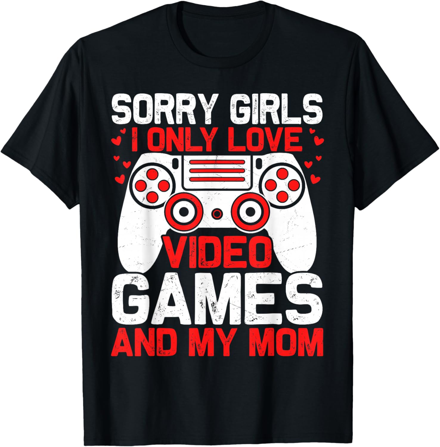 Sorry Girls I Only Love Video Games and My Mom Valentines T-Shirt - T-Shirt | Black