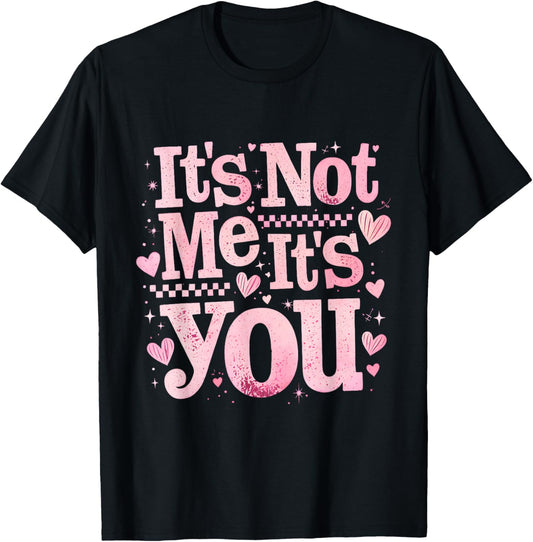 It’s Not Me It is You Pink Anti Valentine Funny Girl Gift T-Shirt - T-Shirt | Black