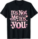 It’s Not Me It is You Pink Anti Valentine Funny Girl Gift T-Shirt - T-Shirt | Black
