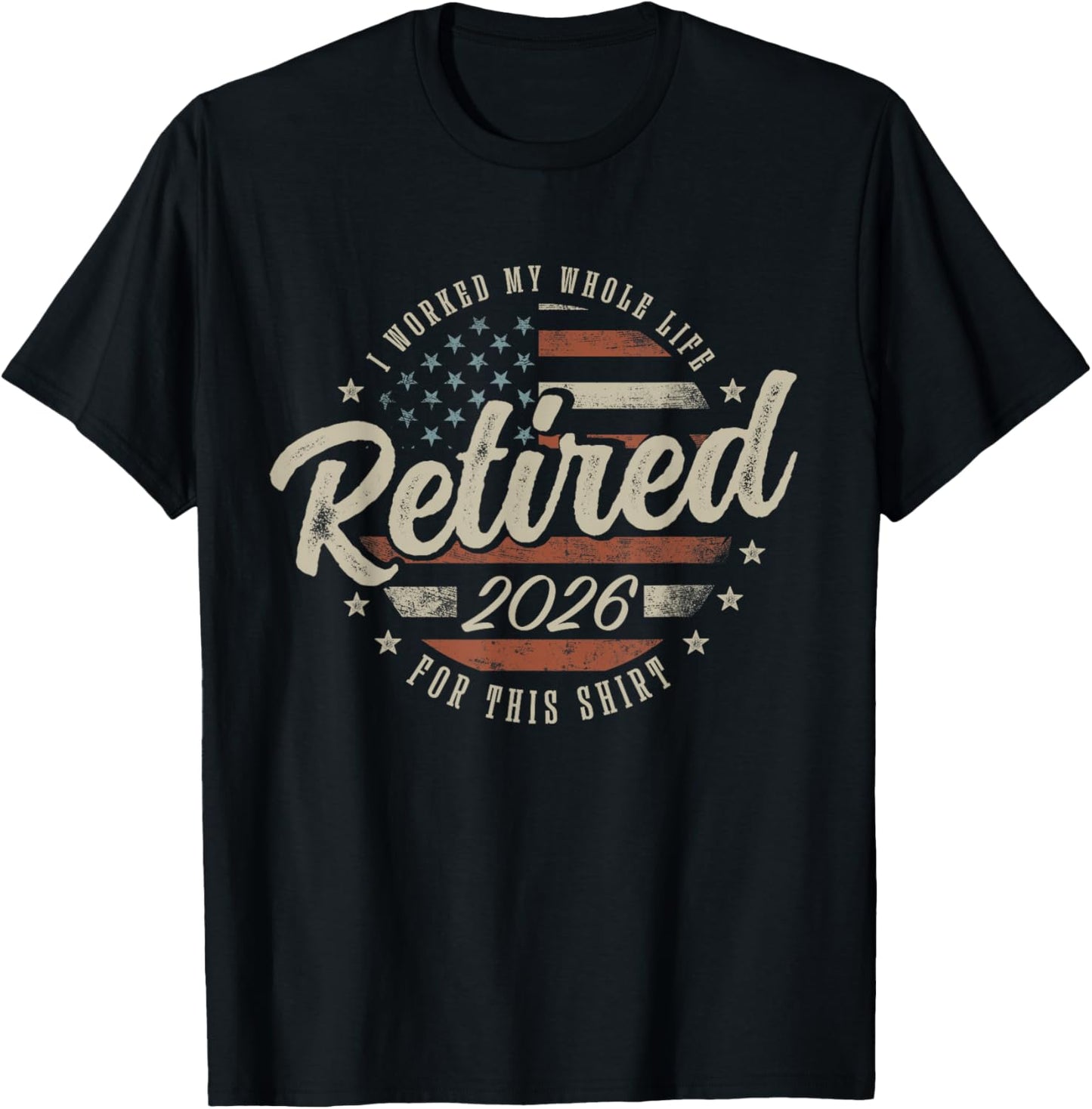 Retired 2026 I Worked My Whole Life for This Shirt Funny T-Shirt - T-Shirt | Black