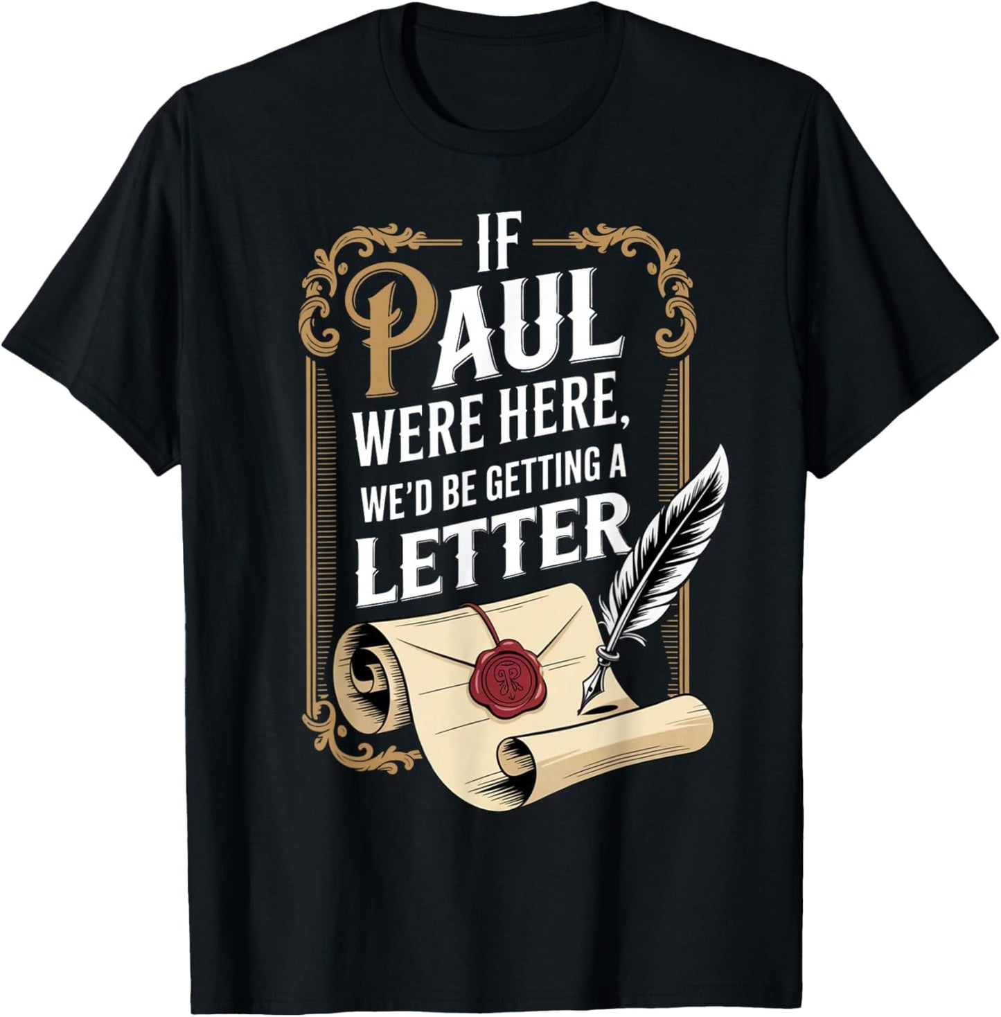 If Paul were Here We'd Be Getting A Letter Funny Quote T-Shirt - T-Shirt | Black