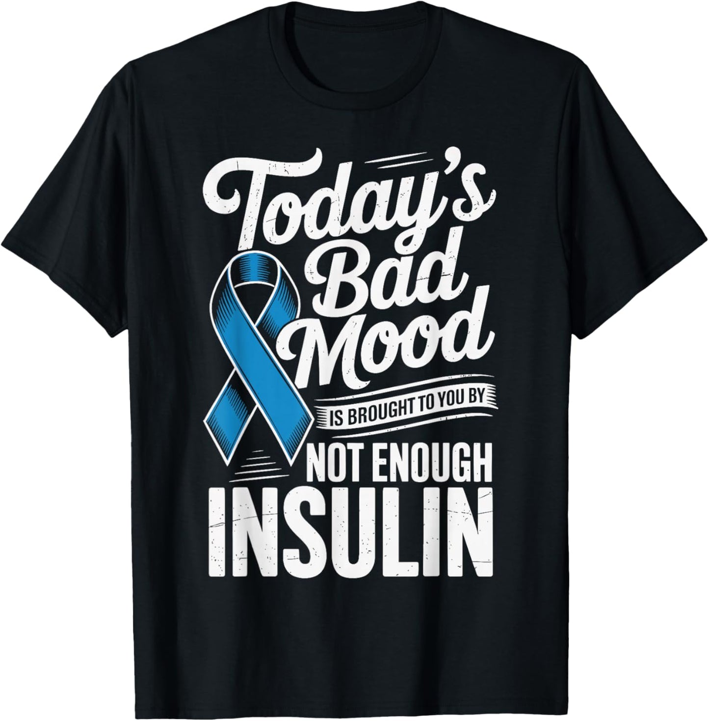 Todays Bad Mood is Brought to You by Not Enough Insulin T-Shirt - T-Shirt | Black