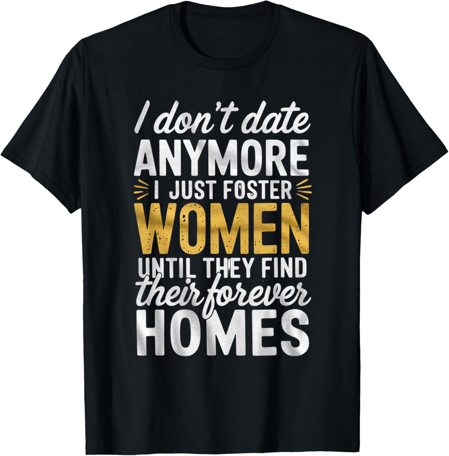 I Don't Date Anymore Just Foster Women Until They Find Homes T-Shirt - T-Shirt | Black