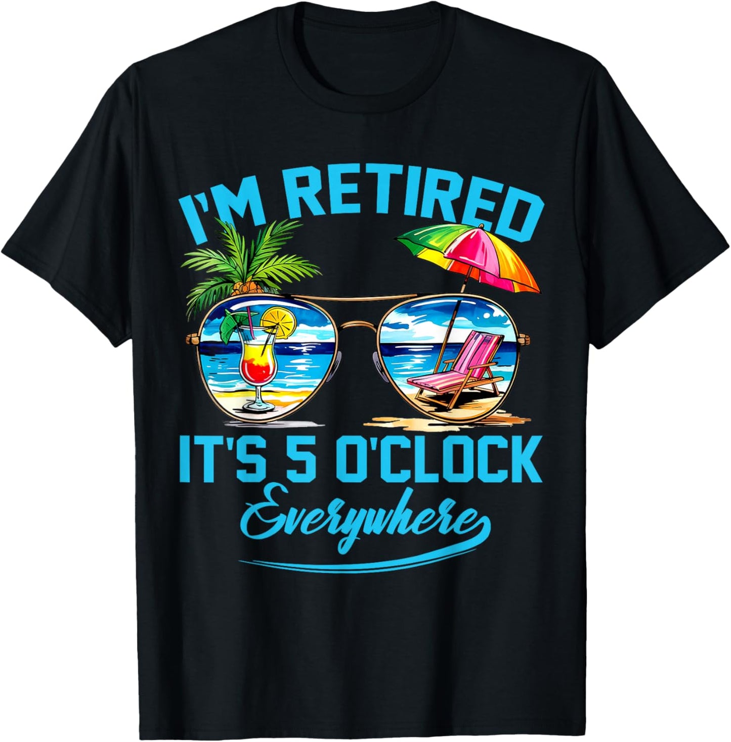 I'm Retired It's 5 O'Clock Everywhere Funny Retirement T-Shirt - T-Shirt | Black