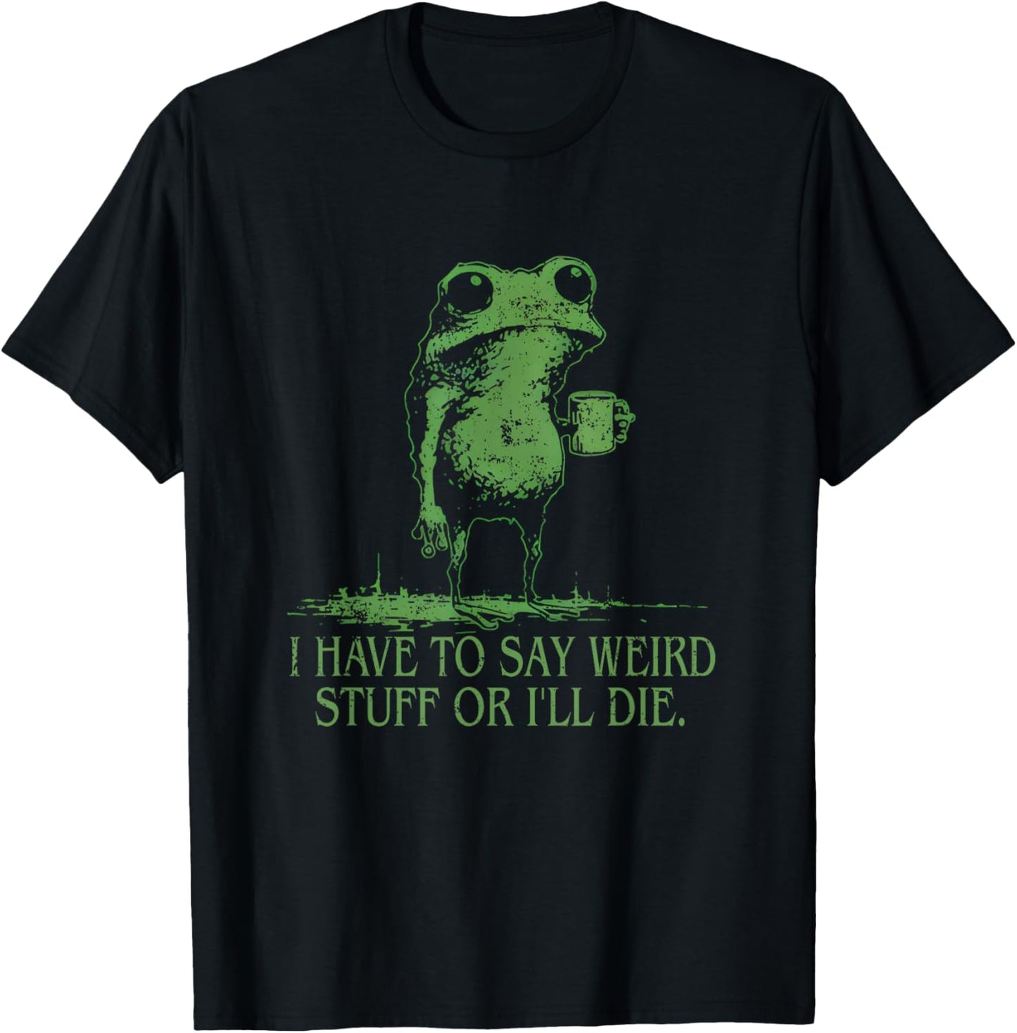 I Have to Say Weird Stuff Or I'll Die Funny Frog Meme T-Shirt - T-Shirt | Black