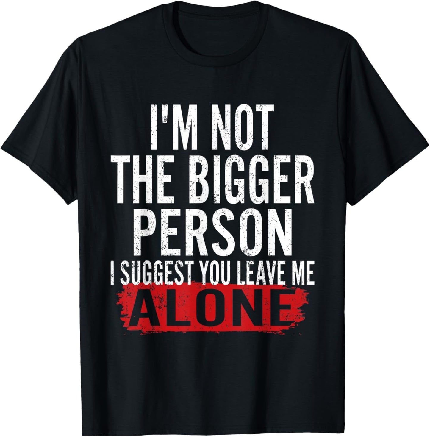 I’m Not The Bigger Person Leave Me Alone Sarcastic Saying T-Shirt - T-Shirt | Black