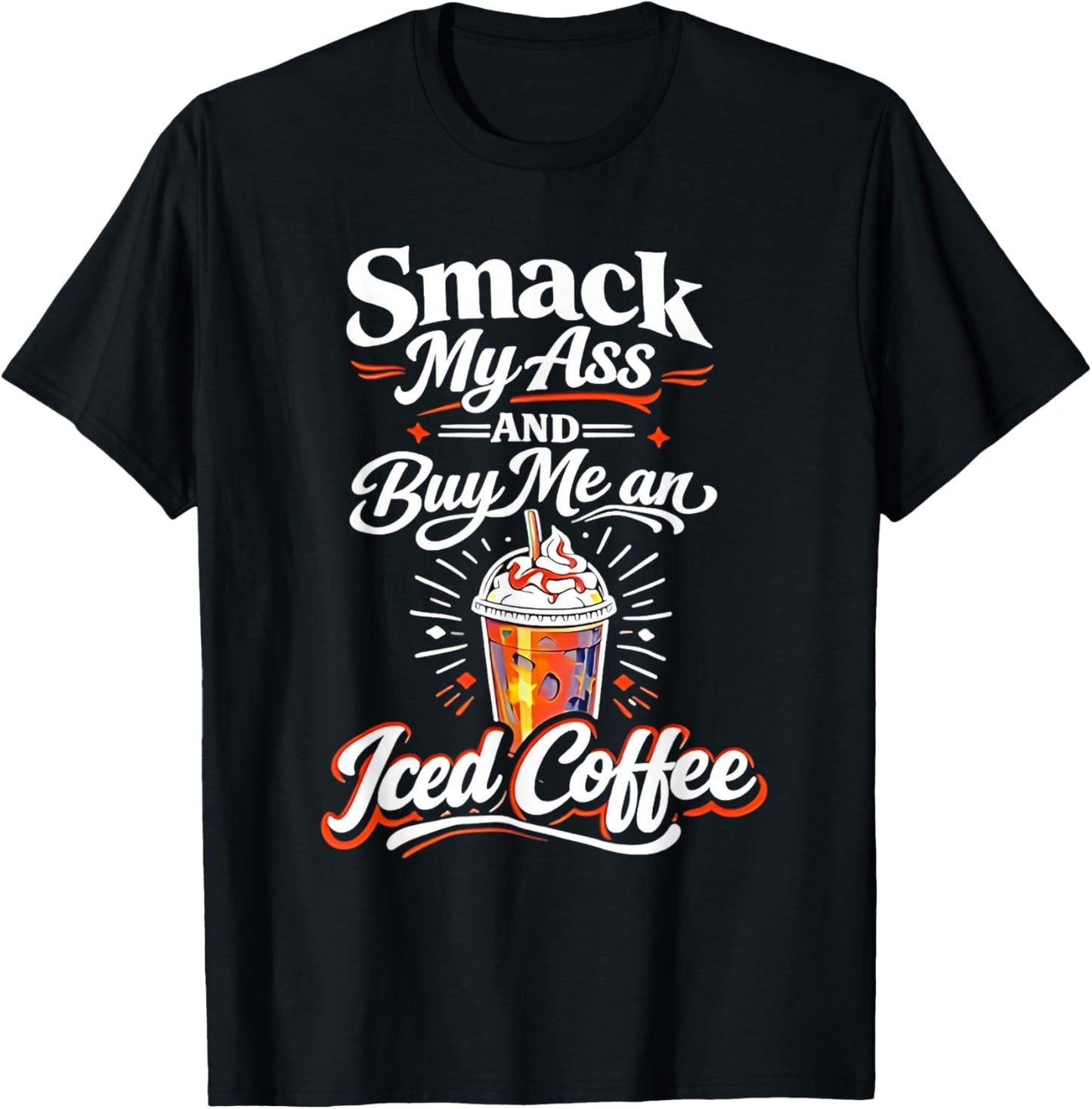 Smack My Ass and Buy Me an Iced Coffee Funny Sayin Men Women T-Shirt - T-Shirt | Black