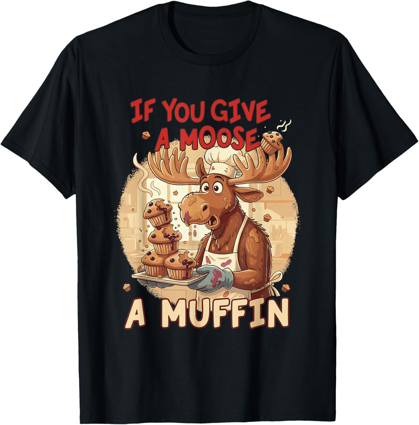 If You Give A Moose A Muffin Funny Baking Pastry Lover T-Shirt - T-Shirt | Black
