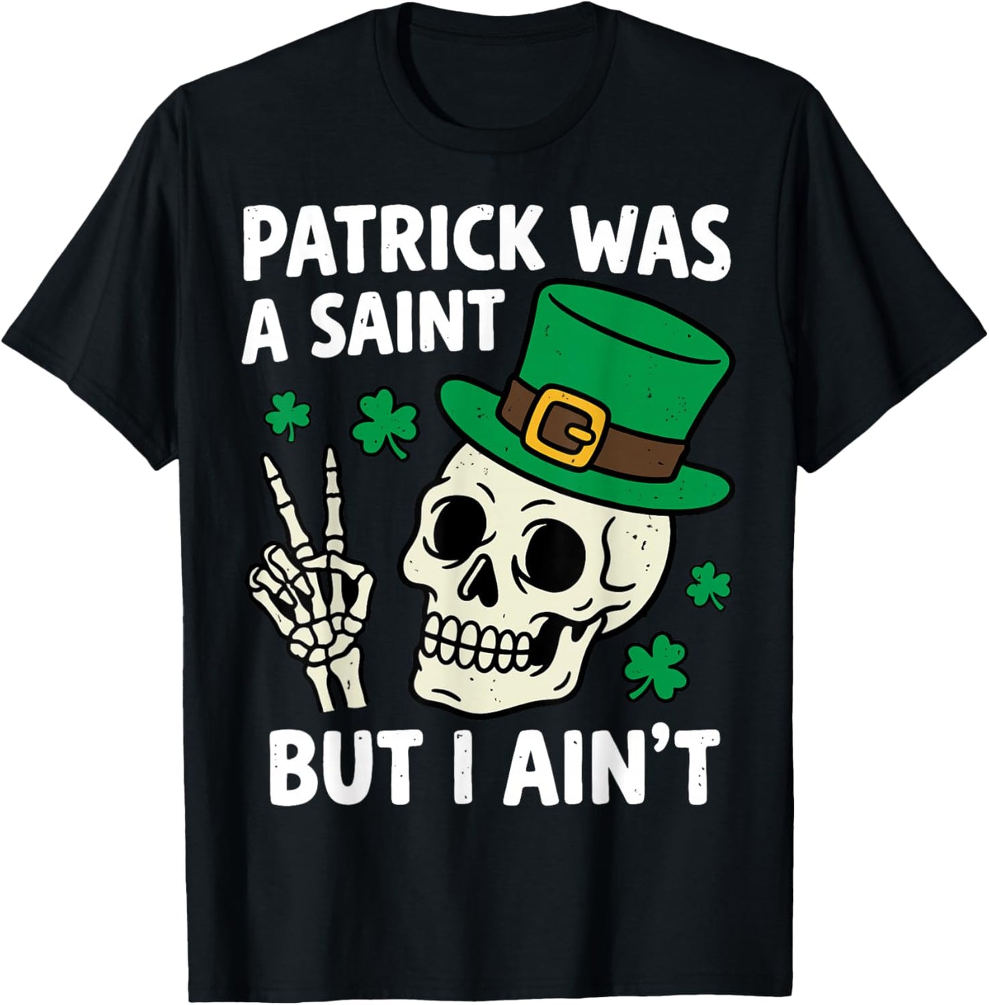 St.Patrick was a Saint But I Ain't Skeleton Leprechaun T-Shirt - T-Shirt | Black