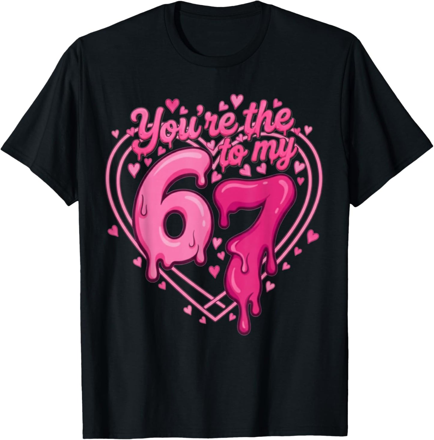 6 7 Valentines 67 You're The 6 to My 7 Funny Men Women Kids T-Shirt - T-Shirt | Black