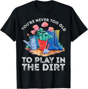 You're Never Too Old to Play in The Garden Funny Gardening T-Shirt - T-Shirt | Black