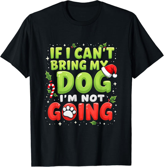 Funny If I Can’t Bring My Dog I’m Not Going Christmas Outfit T-Shirt - T-Shirt | Black