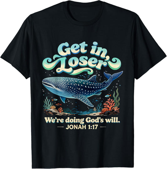 Get in Loser We’re Doing God’s Will Jonah 1:17 Christian T-Shirt - T-Shirt | Black