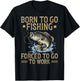 Retro Born to Go Fishing Forced to Go to Work T-Shirt - T-Shirt | Black