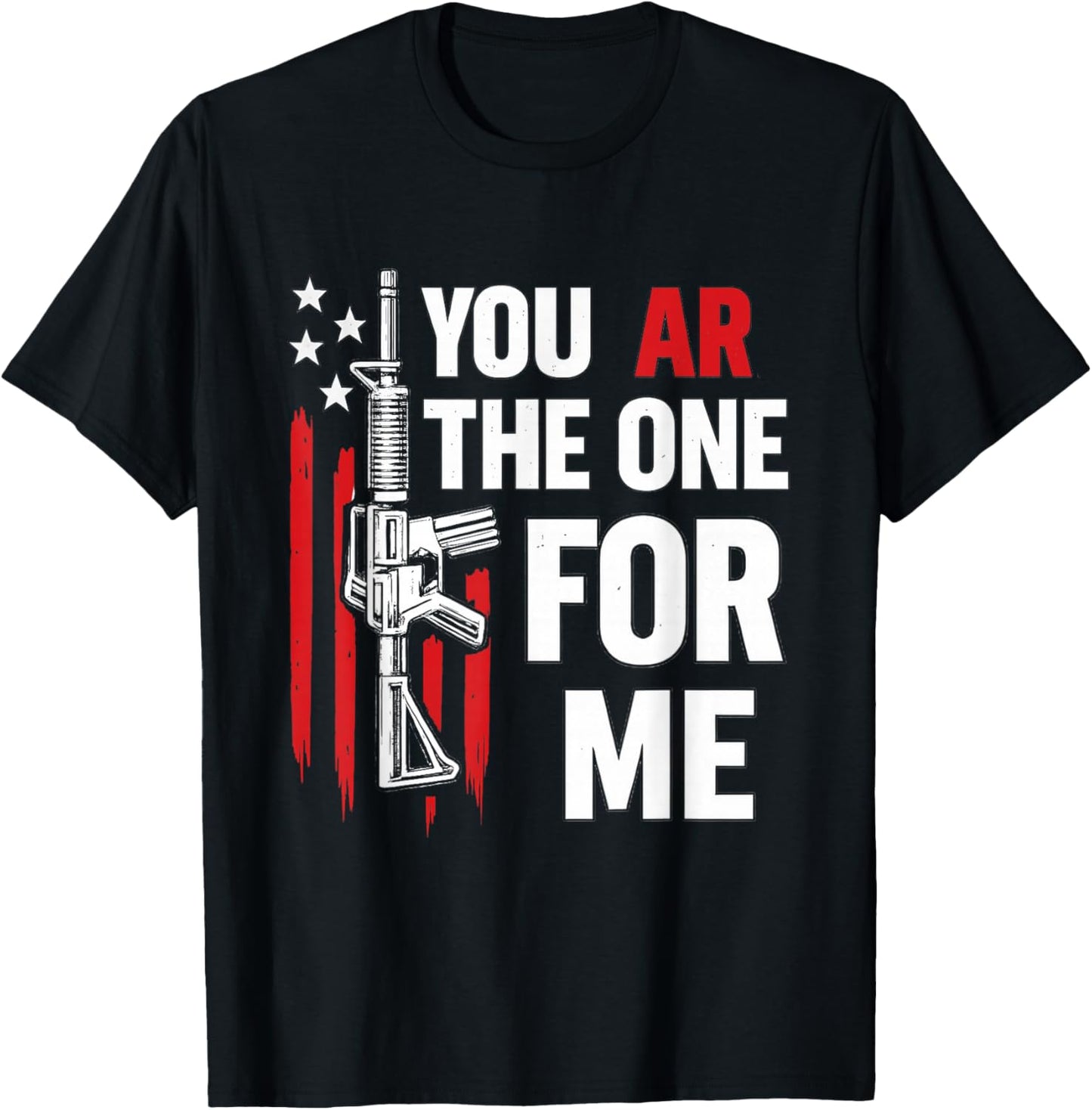 Funny You AR The One for Me Shirt Gun Owner American Flag T-Shirt - T-Shirt | Black