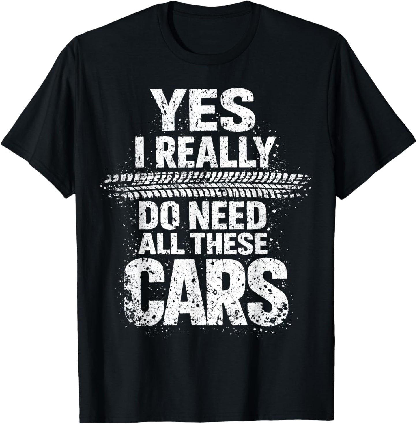 Yes I Really Do Need All These Cars Garage Funny Dad T-Shirt - T-Shirt | Black