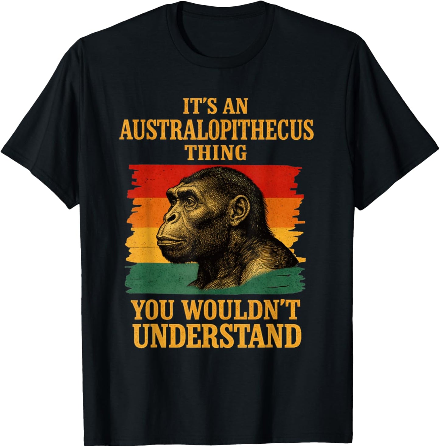 It’s an Australopithecus Thing You Wouldn’t Understand T-Shirt - T-Shirt | Black