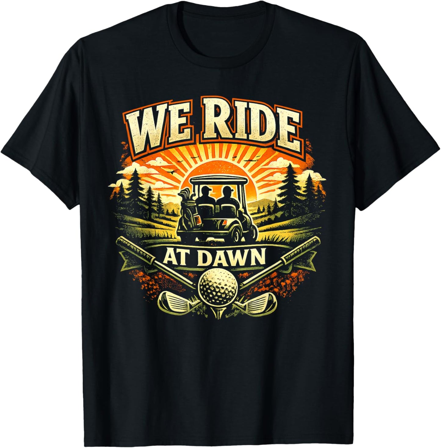 We Ride at Dawn Casual Golfer Golf Golfing Funny Humor T-Shirt - T-Shirt | Black