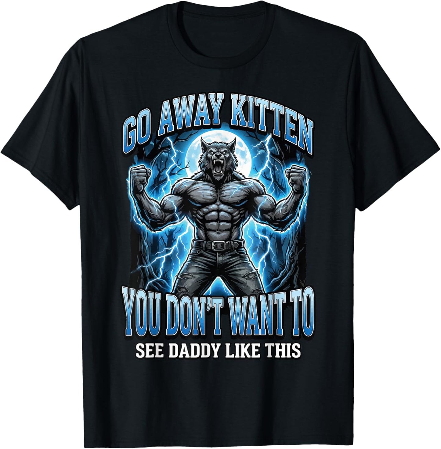 Go Away Kitten You Don't Want to See Daddy Like This T-Shirt - T-Shirt | Black