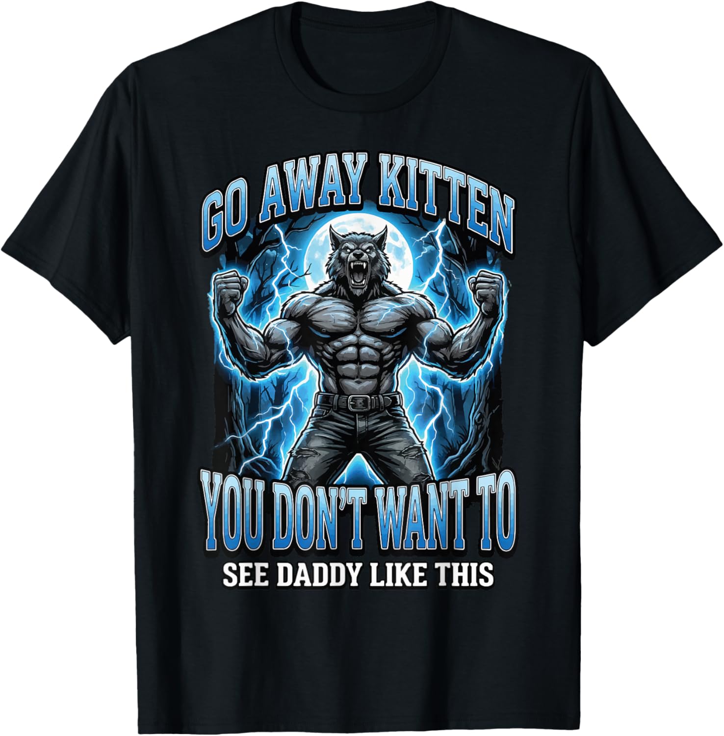 Go Away Kitten You Don't Want to See Daddy Like This T-Shirt - T-Shirt | Black