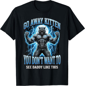 Go Away Kitten You Don't Want to See Daddy Like This T-Shirt - T-Shirt | Black