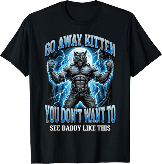 Go Away Kitten You Don't Want to See Daddy Like This T-Shirt - T-Shirt | Black