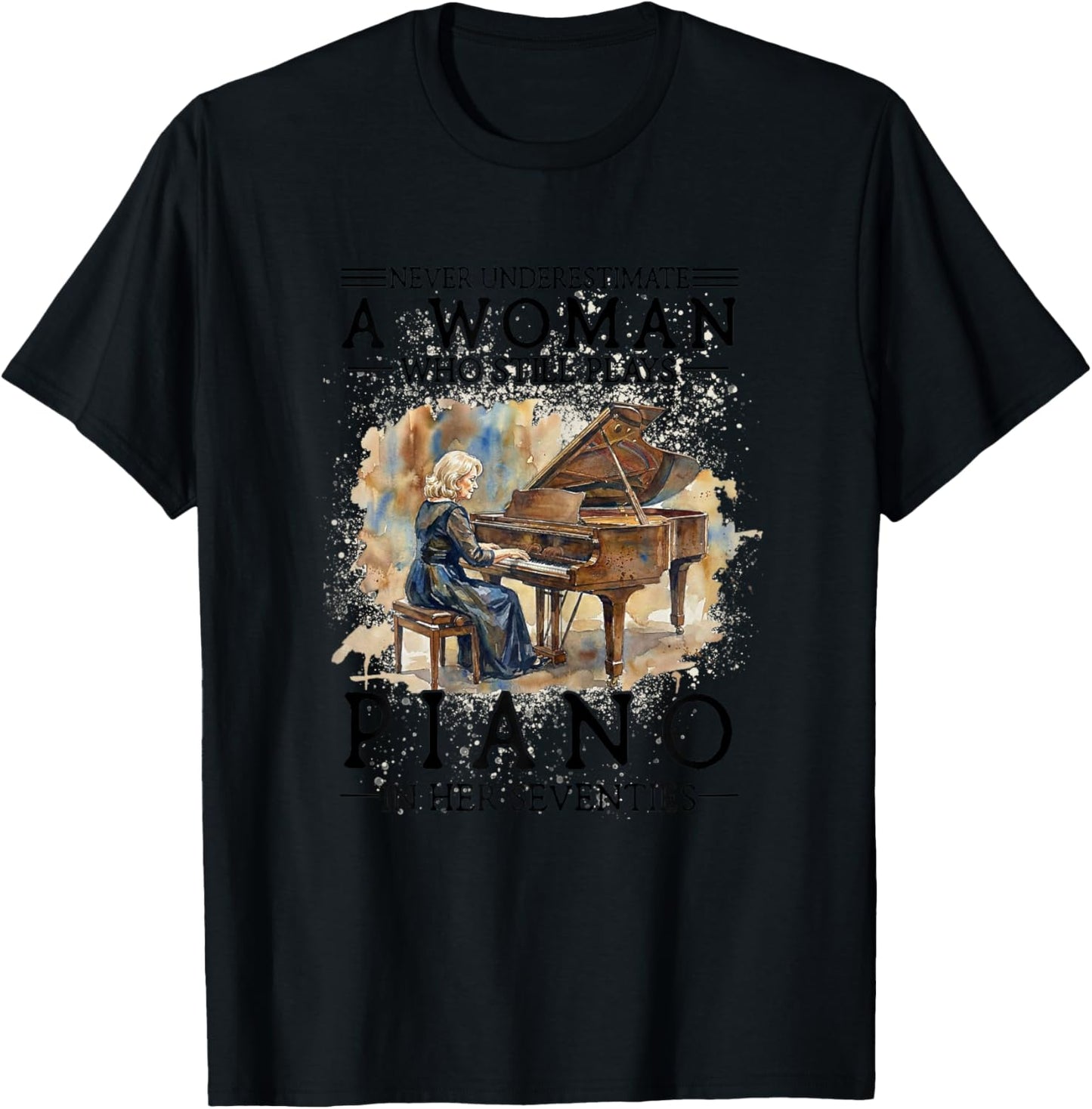 Never Underestimate A Woman Who Plays Piano in Her Seventies T-Shirt - T-Shirt | Black