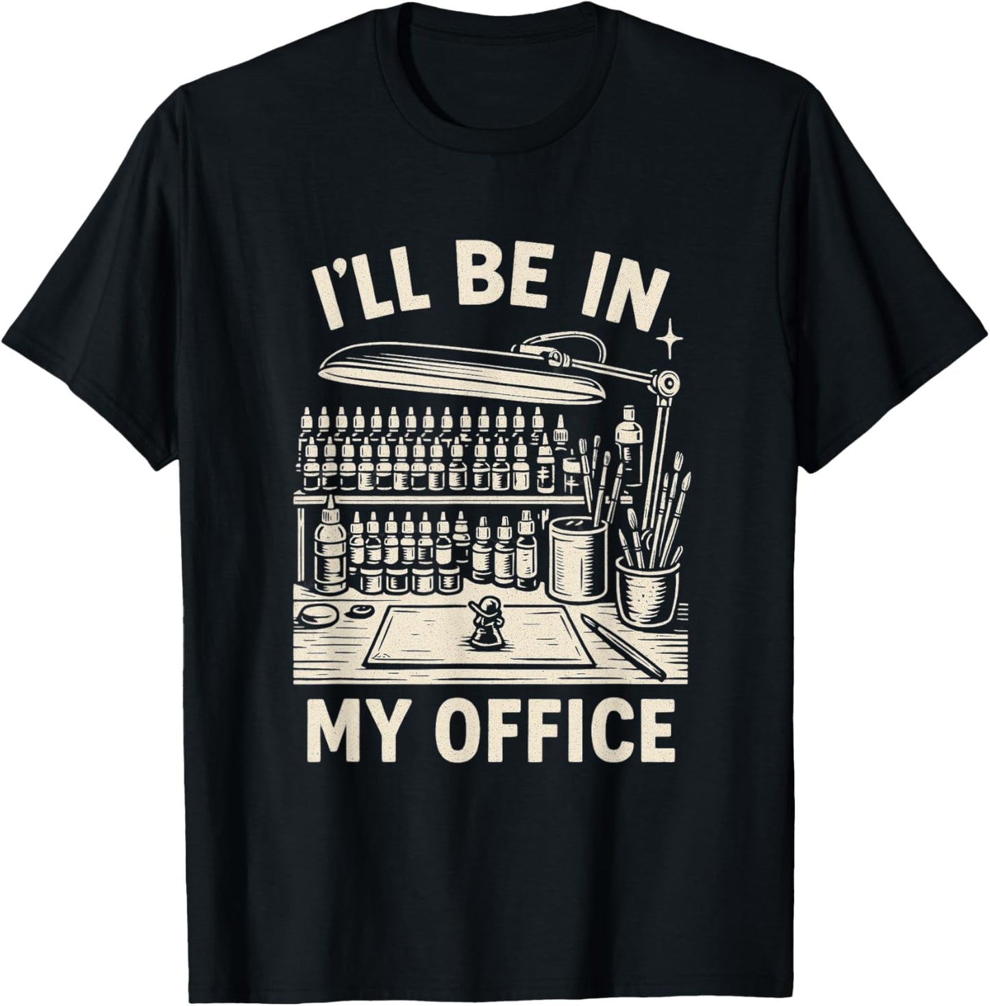 Miniature Painting Figure Painter Funny I'll Be in My Office T-Shirt - T-Shirt | Black