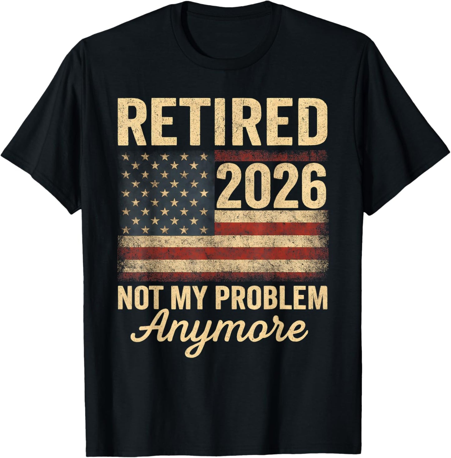 Retired 2026 not My Problem Anymore US Flag for Retirement T-Shirt - T-Shirt | Black