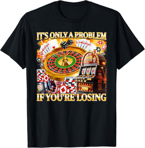 It's Only A Problem If You're Losing Gambling Meme Bootleg T-Shirt - T-Shirt | Black