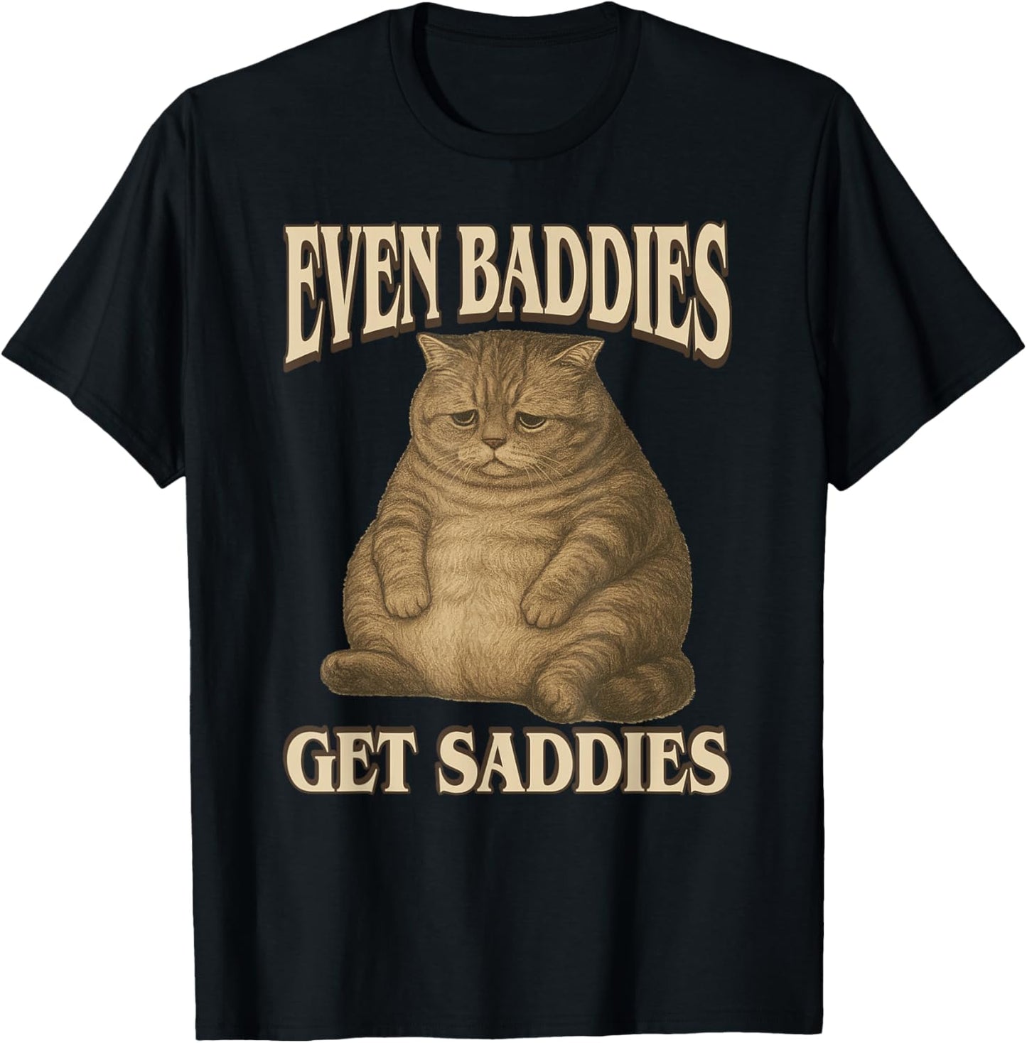 Even Baddies Get Saddies - Funny Sad Cat Slang Saying Meme T-Shirt - T-Shirt | Black