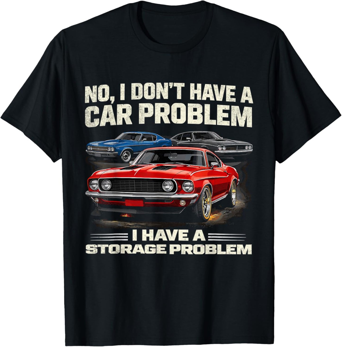 I Dont Have a Car Problem I Have a Storage Problem Car Lover T-Shirt - T-Shirt | Black