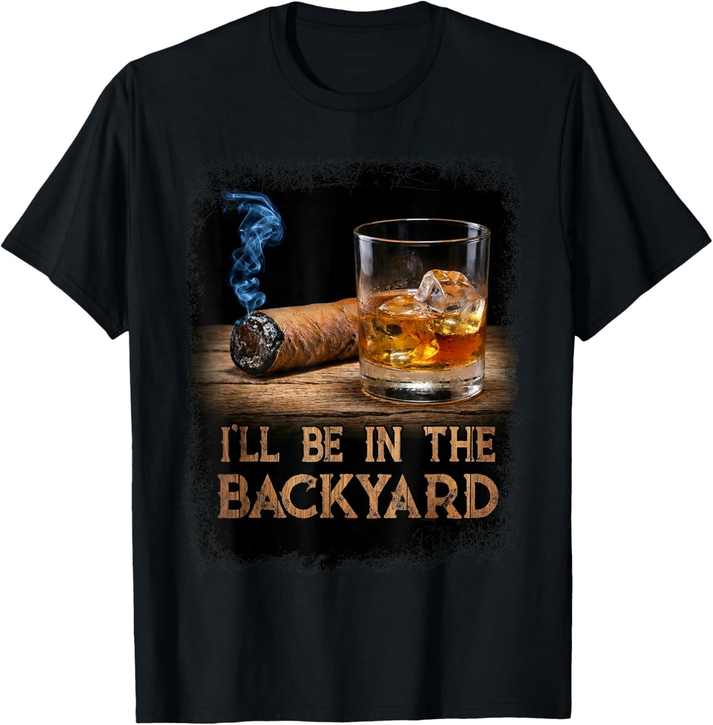 I'll Be in The Backyard Funny Cigar and Bourbon Lovers T-Shirt - T-Shirt | Black
