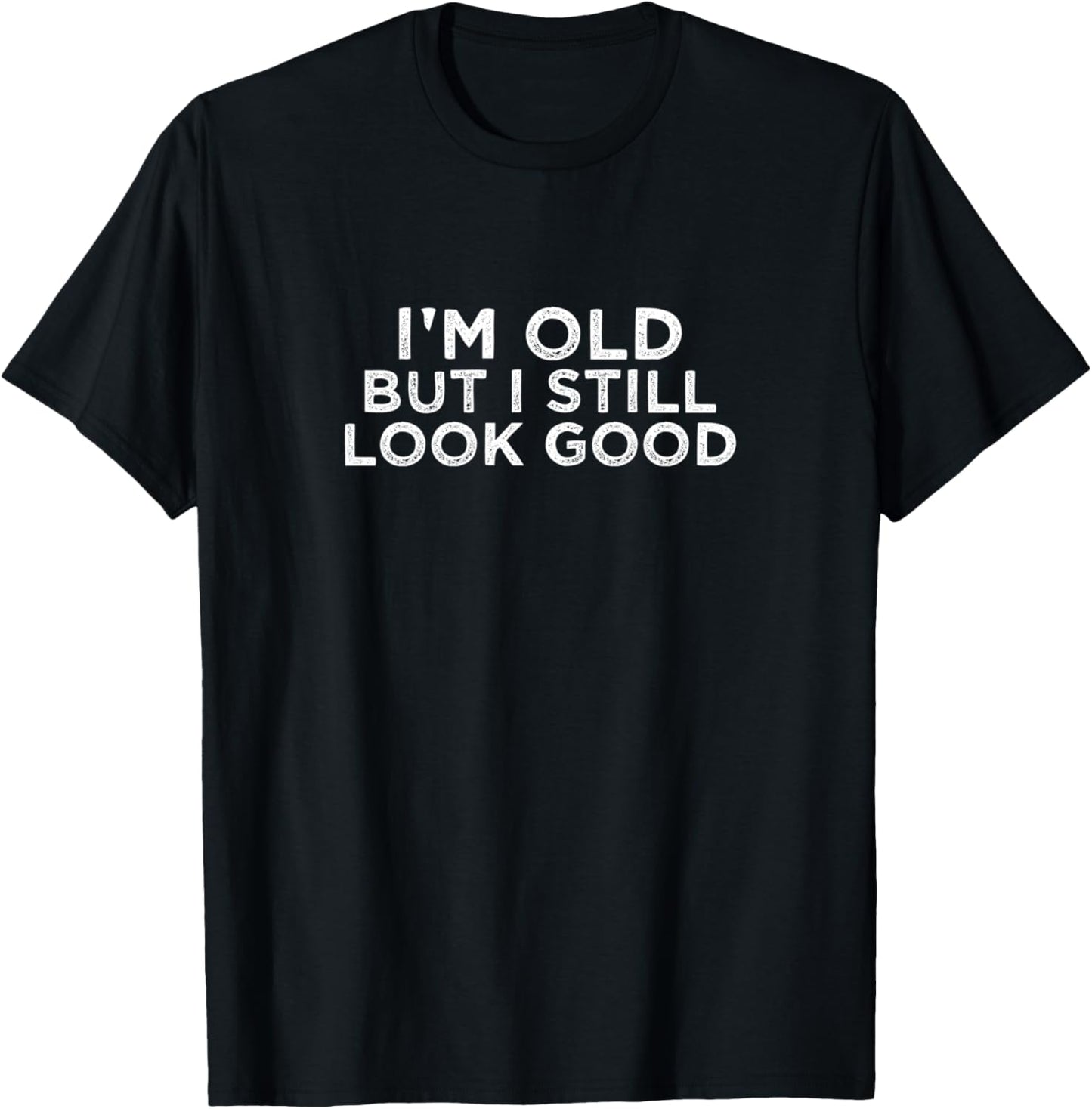 Im Old But I Still Look Good T-Shirt - T-Shirt | Black
