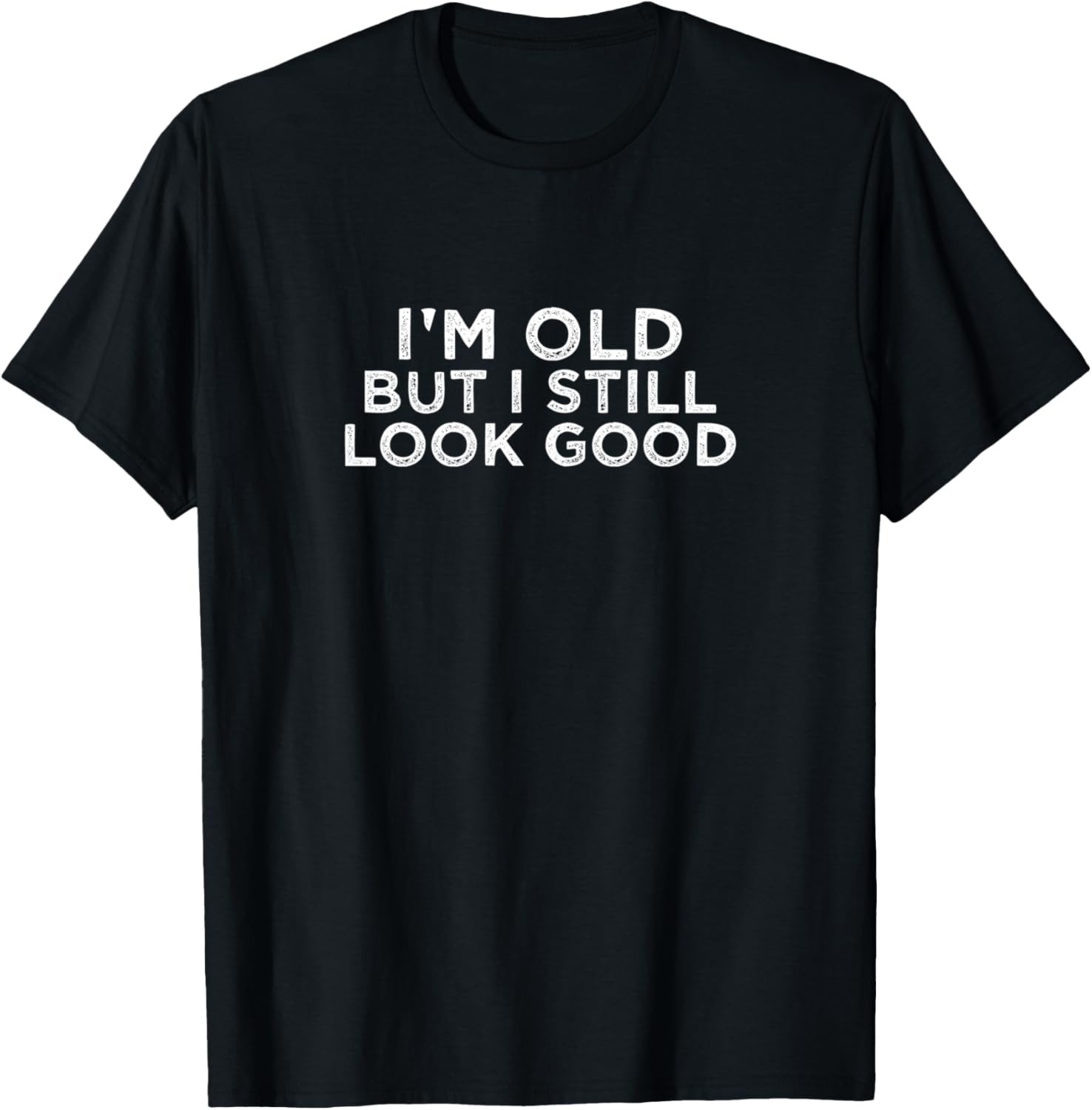 Im Old But I Still Look Good T-Shirt - T-Shirt | Black