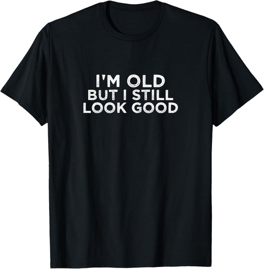Im Old But I Still Look Good T-Shirt - T-Shirt | Black