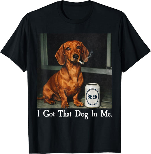 I Got That Dog in Me Funny Dachshund Smoking Beer Meme T-Shirt - T-Shirt | Black