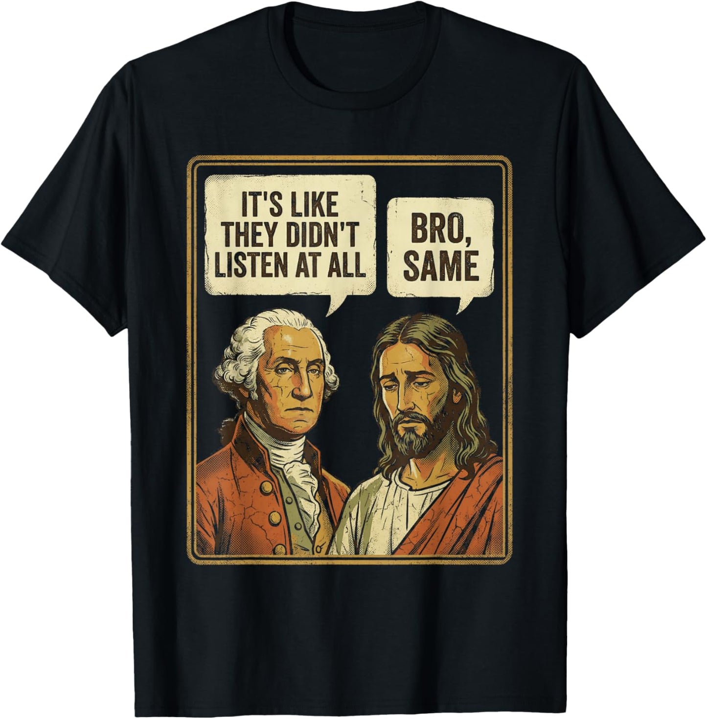 George Washington Jesus Bro Same Funny Sarcastic Quote T-Shirt - T-Shirt | Black