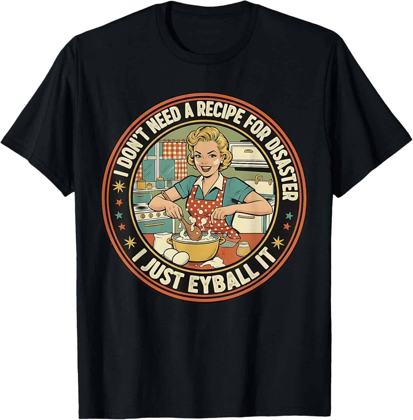 I Don't Need a Recipe for Disaster I Eyeball It Funny Wife T-Shirt - T-Shirt | Black