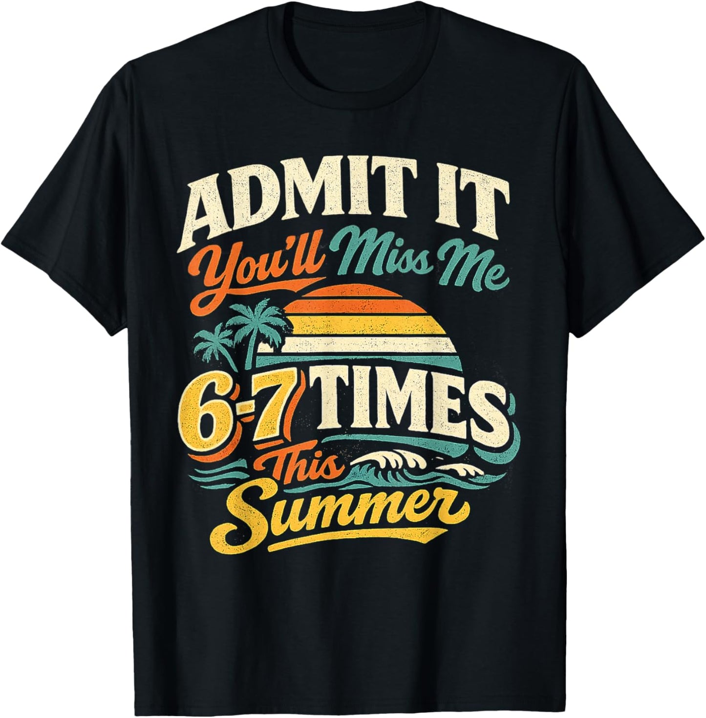 Admit It You'll Miss Me 6-7 Times This Summer Last Day 67 T-Shirt - T-Shirt | Black