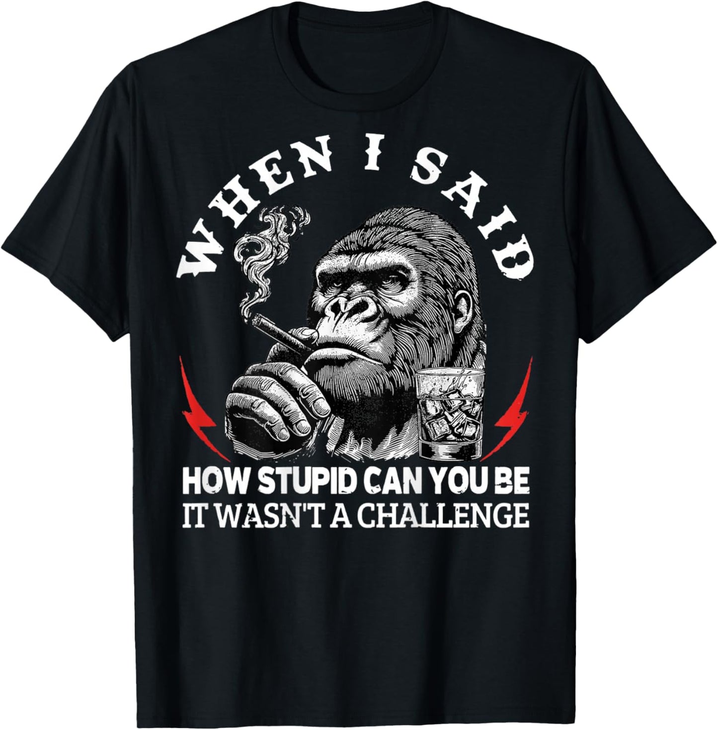 When I Said How Stupid Can You Be It Wasn't Monkey (On Back) T-Shirt - T-Shirt | Black