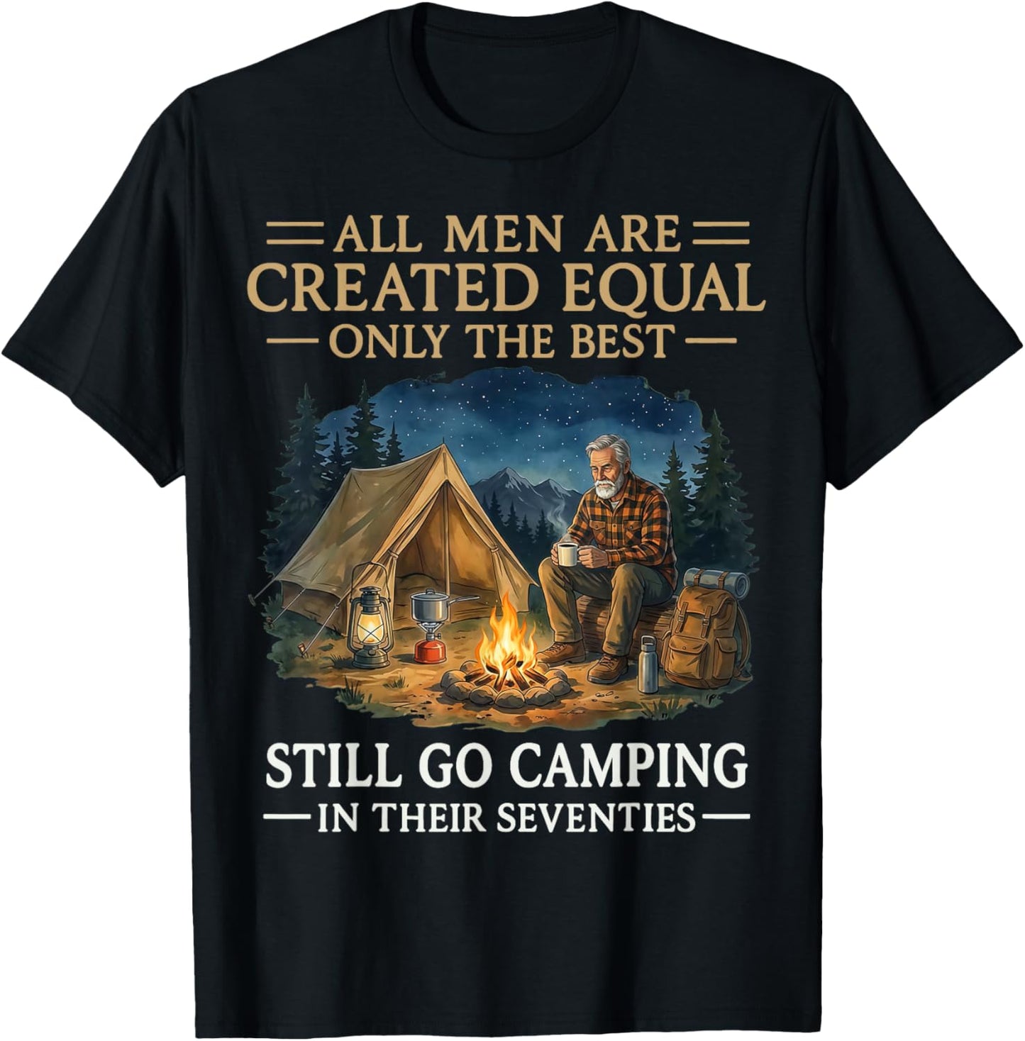 All Men are Created Equal Only The Best Still Go Camping T-Shirt - T-Shirt | Black