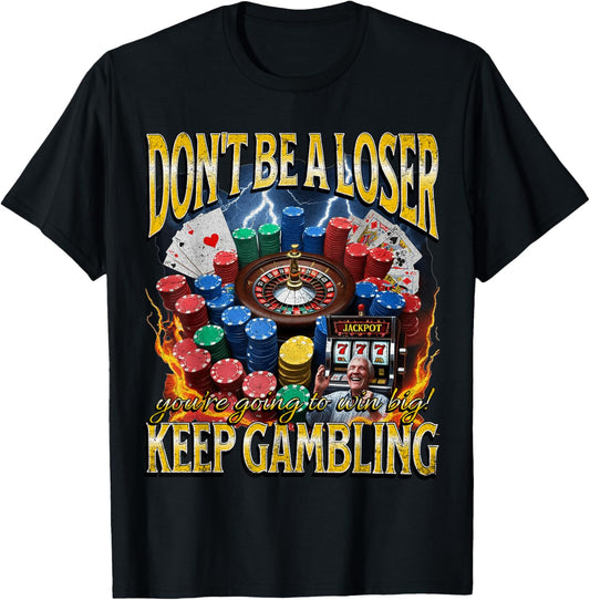 Don’t Be a Loser Keep Gambling Funny Meme Bootleg T-Shirt - T-Shirt | Black