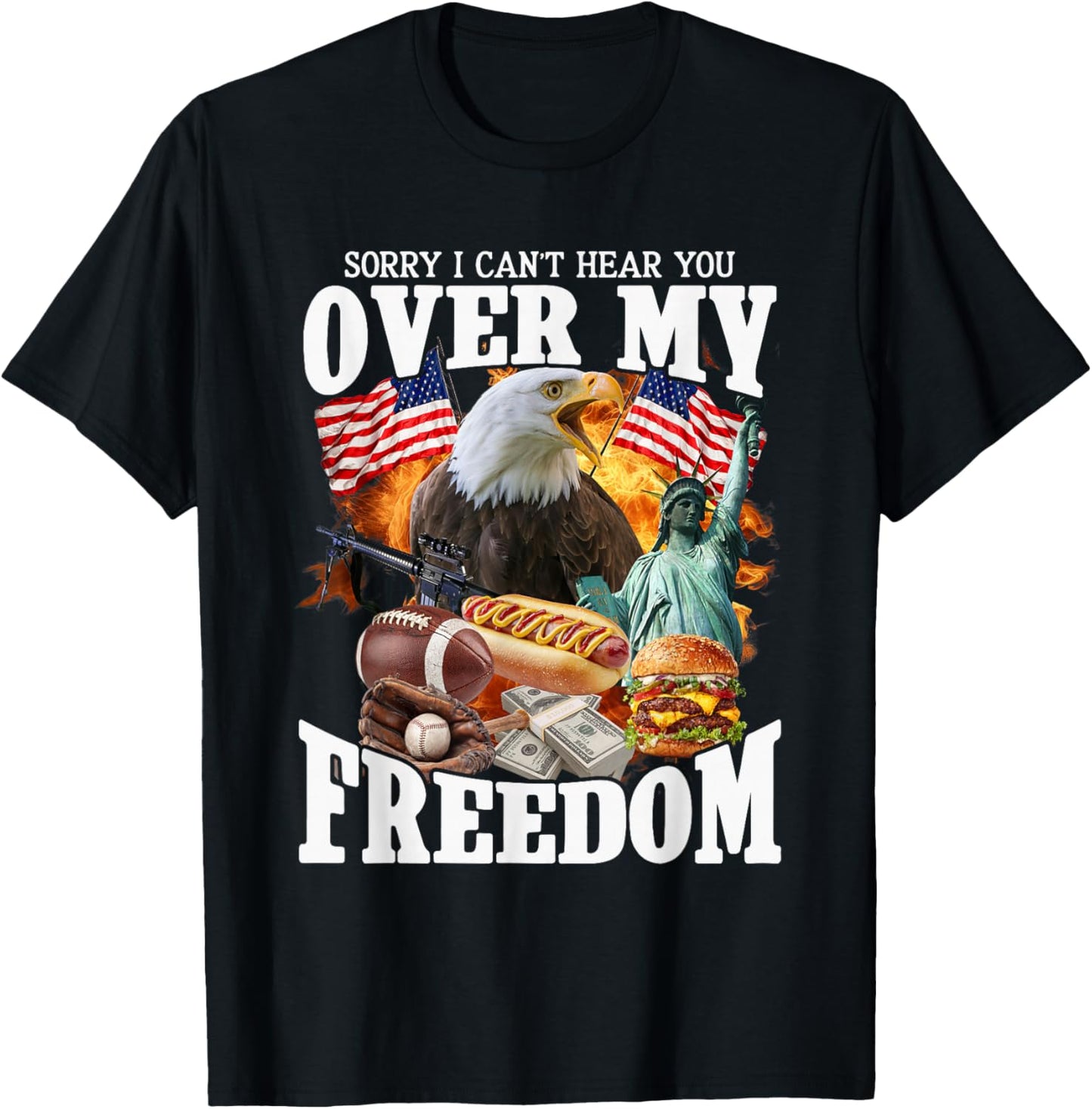 Sorry Can't Hear Over My Freedom Funny 4th of July USA Meme T-Shirt - T-Shirt | Black