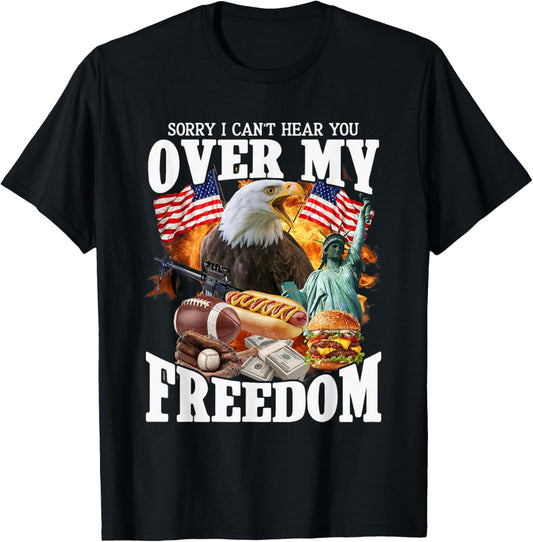 Sorry Can't Hear Over My Freedom Funny 4th of July USA Meme T-Shirt - T-Shirt | Black