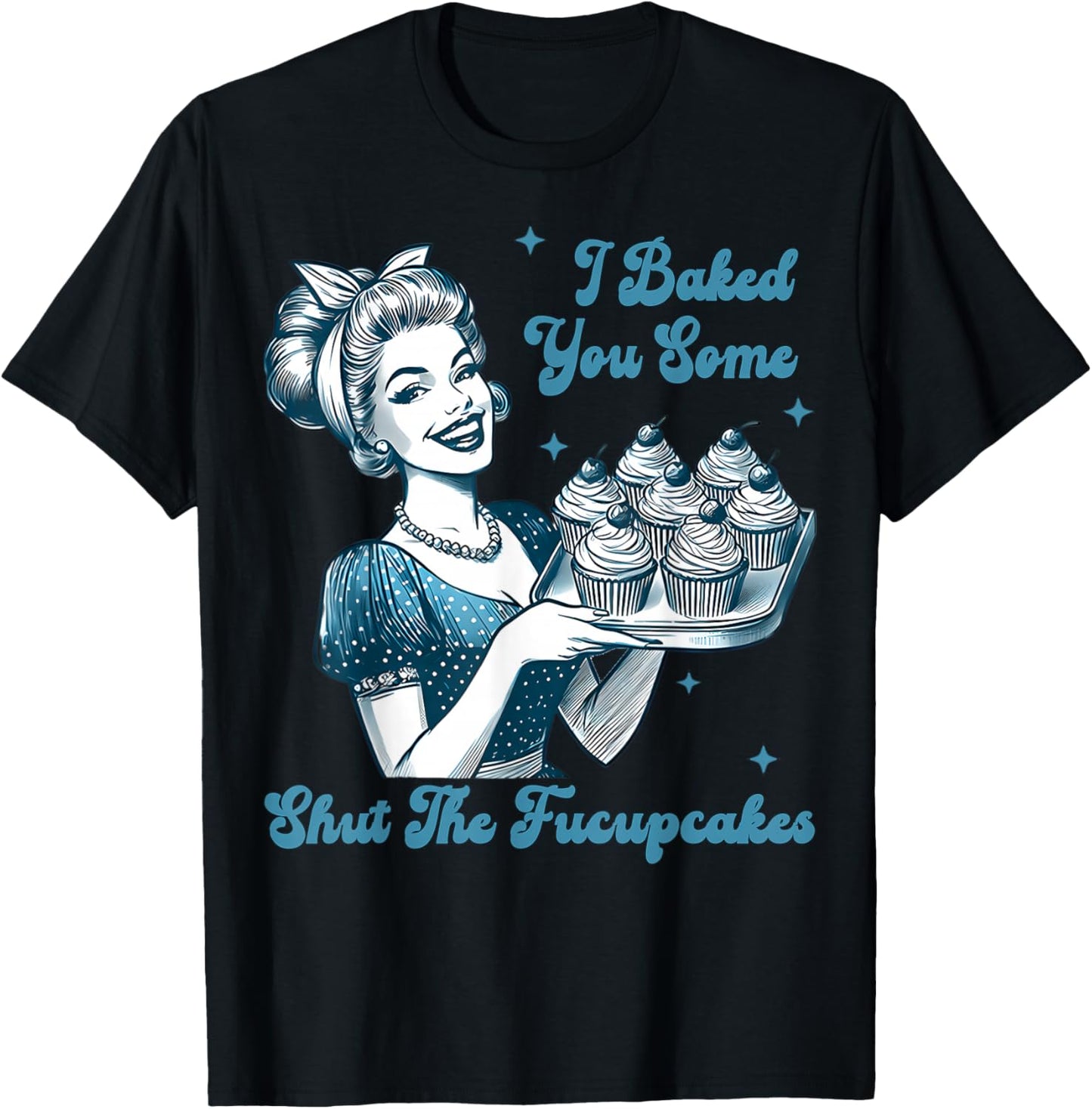 Retro Vintage Housewife I Baked You Some Shut The Fucupcakes T-Shirt - T-Shirt | Black