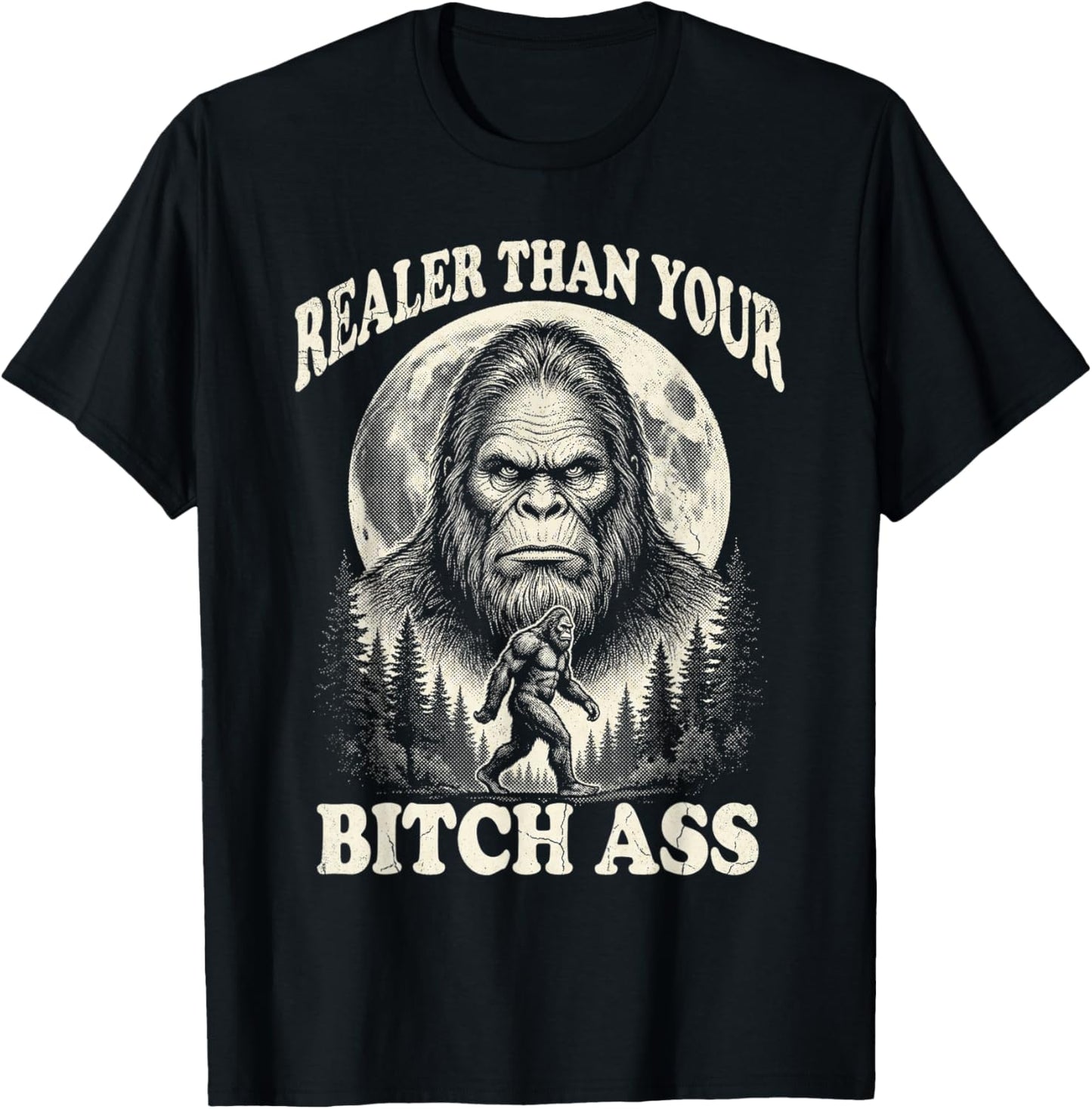 Realer Than Your Bitchass Bigfoot Vintage Funny Sasquatch T-Shirt - T-Shirt | Black